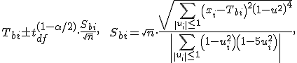 T_{bi}\pm t_{df}^{(1-\alpha/2)} \cdot\frac{S_{bi}}{\sqrt{n}},\:\:\: S_{bi} = \sqrt{n}\cdot \frac {\sqrt{ \sum_{\left|u_i\right|\leq 1} \left(x_i-T_{bi}\right)^2 \left(1-u^2 \right)^4 }  } { \left| \sum_{\left|u_i\right|\leq 1} \left(1-u_i^2\right) \left(1-5u_i^2\right) \right| },